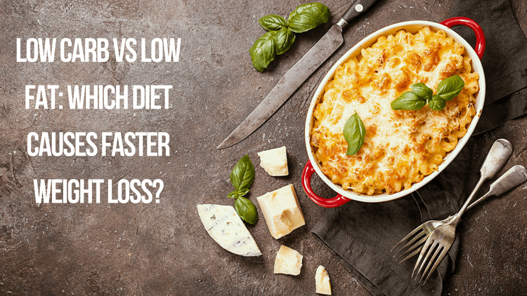 Low Carb vs Low Fat: Which Diet Causes Faster Weight Loss?