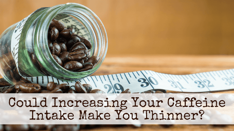 Could Increasing Your Caffeine Intake Make You Thinner?